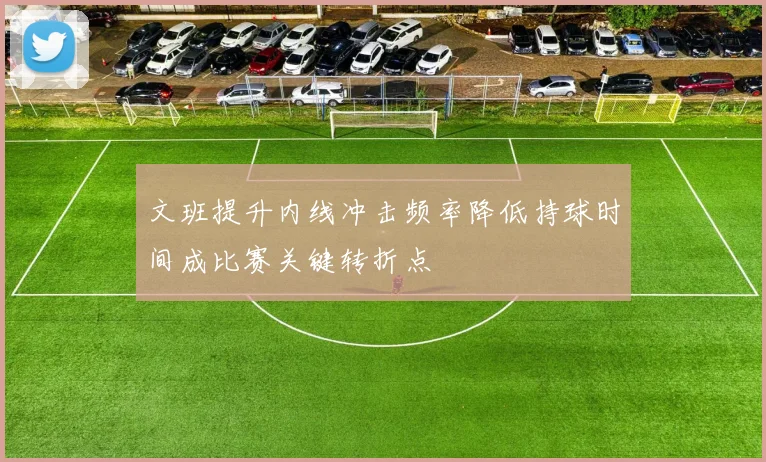 文班提升内线冲击频率降低持球时间成比赛关键转折点